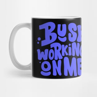 Busy Working on Me Mug